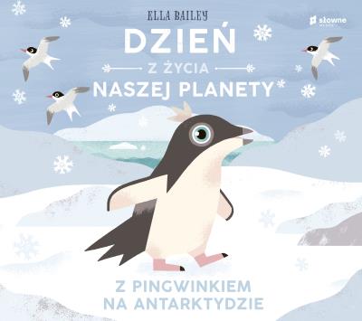 Dzień z życia naszej planety. Z pingwinkiem na Antarktydzie. Autor: Bailey Ella. SmakLiter.pl Okładka książki Dzień z życia naszej planety. Z pingwinkiem na Antarktydzie