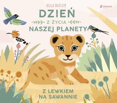 Dzień z życia naszej planety. Z tygryskiem na sawannie. Autor: Bailey Ella. SmakLiter.pl Okładka książki Dzień z życia naszej planety. Z tygryskiem na sawannie