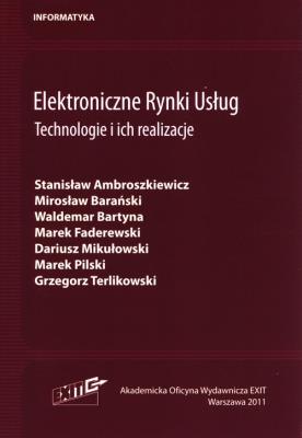 Elektroniczne Rynki Usług Technologie i ich realizacje. Autor: Ambroszkiewicz Stanisław, Mirosław Barański, Bartyna Waldemar, Faderewski Marek, Mikułowski Dariusz, Pilski Marek, Terlikowski Grzegorz. SmakLiter.pl Okładka książki Elektroniczne Rynki Usług Technologie i ich realizacje