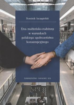 Okładka książki Etos małżeńsko-rodzinny w warunkach polskiego społeczeństwa konsumpcyjnego. Seria: Prace Wydziału Nauk Społecznych 196