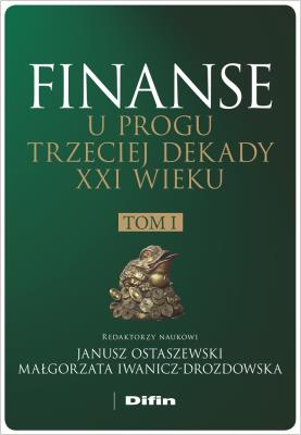 Finanse u progu trzeciej dekady XXI wieku Tom 1. Autor: Ostaszewski Janusz, Iwanicz-Drozdowska Małgorzata redakcja naukowa. SmakLiter.pl Okładka książki Finanse u progu trzeciej dekady XXI wieku Tom 1