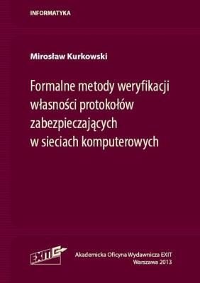 Formalne metody weryfikacji własności protokołów zabezpieczających w sieciach komputerowych. Autor: Kurkowski Mirosław. SmakLiter.pl Okładka książki Formalne metody weryfikacji własności protokołów zabezpieczających w sieciach komputerowych