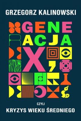 Generacja X. Kryzys wieku średniego. Autor: Kalinowski Grzegorz. SmakLiter.pl Okładka książki Generacja X. Kryzys wieku średniego