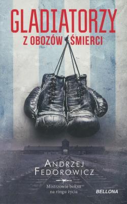 Gladiatorzy z obozów śmierci. Autor: Andrzej Fedorowicz. SmakLiter.pl Okładka książki Gladiatorzy z obozów śmierci