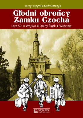 Głodni obrońcy Zamku Czocha. Autor: Jerzy Krzywik-Kaźmierczyk. SmakLiter.pl Okładka książki Głodni obrońcy Zamku Czocha