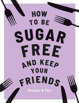 How to be Sugar Free and Keep Your Friends. Autor: Lloyd Davies Megan. SmakLiter.pl Okładka książki How to be Sugar Free and Keep Your Friends