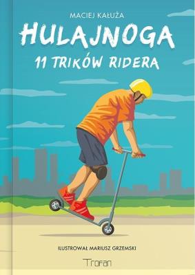Hulajnoga. 11 Trików Ridera. Autor: Kałuża Maciej, Mariusz Grzemski. SmakLiter.pl Okładka książki Hulajnoga. 11 Trików Ridera