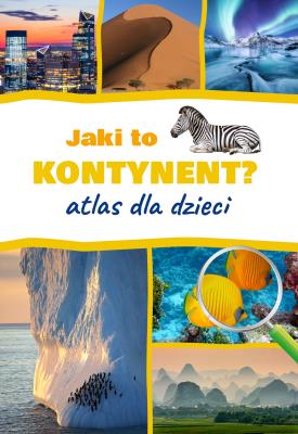 Jaki to kontynent? Atlas dla dzieci. Autor: Jarosław Górski. SmakLiter.pl Okładka książki Jaki to kontynent? Atlas dla dzieci