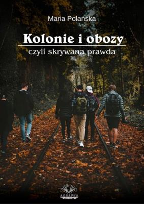 Kolonie i obozy czyli skrywana prawda. Autor: Maria Polańska. SmakLiter.pl Okładka książki Kolonie i obozy czyli skrywana prawda