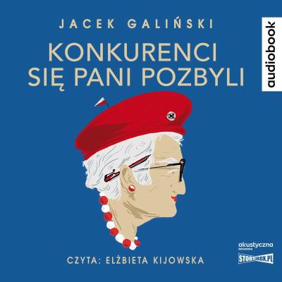 Konkurenci się pani pozbyli audioobok - Audiobook. Autor: Jacek Galiński. SmakLiter.pl Okładka książki Konkurenci się pani pozbyli audioobok - Audiobook