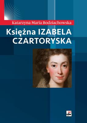 Księżna Izabela Czartoryska (wyd. 2021). Autor: Katarzyna Maria Bodziachowska. SmakLiter.pl Okładka książki Księżna Izabela Czartoryska (wyd. 2021)