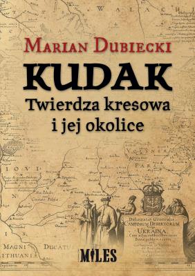 Kudak. Twierdza kresowa i jej okolice. Autor: Dubiecki Marian. SmakLiter.pl Okładka książki Kudak. Twierdza kresowa i jej okolice