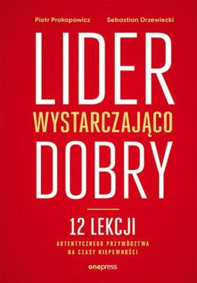 Lider wystarczająco dobry. 12 lekcji.... Autor: Prokopowicz Piotr, Sebastian Drzewiecki. SmakLiter.pl Okładka książki Lider wystarczająco dobry. 12 lekcji...