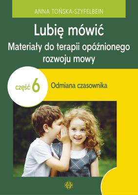 Lubię mówić Materiały do terapii opóźnionego rozwoju mowy Część 6 Odmiana czasownika. Autor: Anna Tońska-Szyfelbein. SmakLiter.pl Okładka książki Lubię mówić Materiały do terapii opóźnionego rozwoju mowy Część 6 Odmiana czasownika