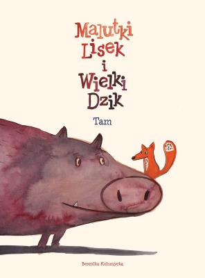 Malutki Lisek i Wielki Dzik Tam T.1. Autor: Kołomycka Berenika. SmakLiter.pl Okładka książki Malutki Lisek i Wielki Dzik Tam T.1