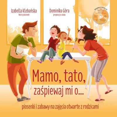 Mamo, tato, zaśpiewaj mi o... Piosenki i zabawy. Autor: Izabela Klebańska, DOMINIKA GÓRAL. SmakLiter.pl Okładka książki Mamo, tato, zaśpiewaj mi o... Piosenki i zabawy