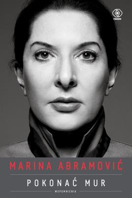 Marina Abramović. Pokonać mur. Wspomnienia. Autor: Abramović Marina. SmakLiter.pl Okładka książki Marina Abramović. Pokonać mur. Wspomnienia