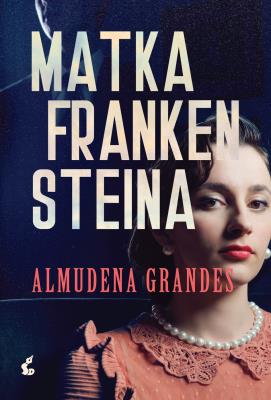 Matka Frankensteina. Autor: Almudena Grandes. SmakLiter.pl Okładka książki Matka Frankensteina