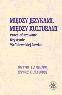 Między językami, między kulturami Prace ofiarowane Krystynie Wróblewskiej-Pawlak. Autor: Kostro Monika, Szymankiewicz Krystyna, Grycan Magdalena. SmakLiter.pl Okładka książki Między językami, między kulturami Prace ofiarowane Krystynie Wróblewskiej-Pawlak
