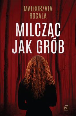 Milcząc jak grób. Autor: Rogala Małgorzata. SmakLiter.pl Okładka książki Milcząc jak grób