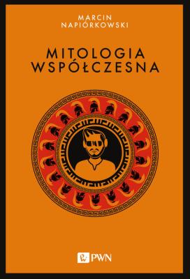 Mitologia współczesna. Autor: Napiórkowski Marcin. SmakLiter.pl Okładka książki Mitologia współczesna