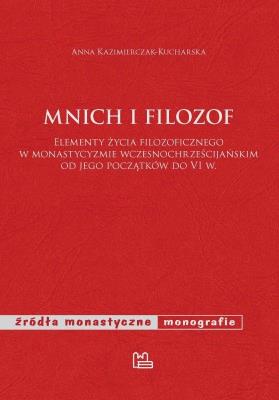 Mnich i filozof Elementy życia filozoficznego w monastycyzmie wczesnochrześcijańskim od jego początków do VI w.. Autor: Kazimierczak-Kucharska Anna. SmakLiter.pl Okładka książki Mnich i filozof Elementy życia filozoficznego w monastycyzmie wczesnochrześcijańskim od jego początków do VI w.
