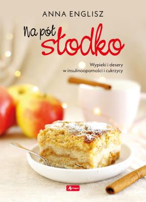 Okładka książki Na pół słodko. Wypieki i desery w insulinooporności i cukrzycy