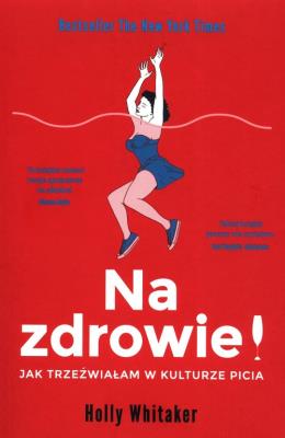 Na zdrowie! Jak trzeźwiałam w kulturze picia. Autor: Holly Whitaker. SmakLiter.pl Okładka książki Na zdrowie! Jak trzeźwiałam w kulturze picia