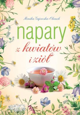 Napary z kwiatów i ziół. Autor: Monika Gajewska-Okonek. SmakLiter.pl Okładka książki Napary z kwiatów i ziół