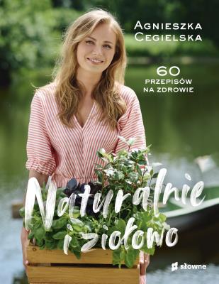 Naturalnie i ziołowo. 60 przepisów na zdrowie. Autor: Agnieszka Cegielska. SmakLiter.pl Okładka książki Naturalnie i ziołowo. 60 przepisów na zdrowie