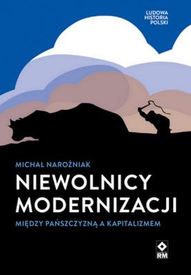 Niewolnicy modernizacji Między pańszczyzną a kapitalizmem. Autor: Narożniak Michał. SmakLiter.pl Okładka książki Niewolnicy modernizacji Między pańszczyzną a kapitalizmem