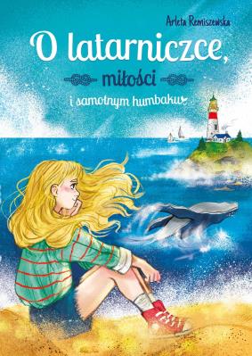 O latarniczce, miłości i samotnym humbaku. Autor: Arleta Remiszewska, Elżbieta Moyski. SmakLiter.pl Okładka książki O latarniczce, miłości i samotnym humbaku