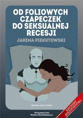 Od foliowych czapeczek do seksualnej recesji. Autor: Jarema Piekutowski. SmakLiter.pl Okładka książki Od foliowych czapeczek do seksualnej recesji