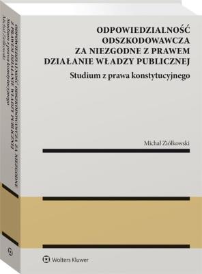 Okładka książki Odpowiedzialność odszkodowawcza za niezgodne z prawem działanie władzy publiczne