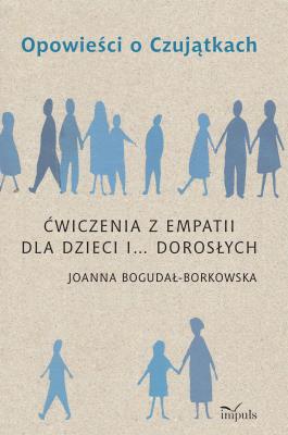Opowieści o Czujątkach. Ćwiczenia z empatii dla... Autor: Bogdał-Borkowsk Joanna. SmakLiter.pl Okładka książki Opowieści o Czujątkach. Ćwiczenia z empatii dla..