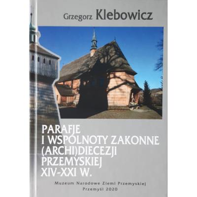 Parafie i wspólnoty zakonne archidiecezji przemyskiej XIV-XXI w.. Autor: Klebowicz Grzegorz. SmakLiter.pl Okładka książki Parafie i wspólnoty zakonne archidiecezji przemyskiej XIV-XXI w.