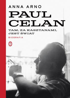 Paul Celan. Tam, za kasztanami, jest świat. Biogra. Autor: Anna Arno. SmakLiter.pl Okładka książki Paul Celan. Tam, za kasztanami, jest świat. Biogra