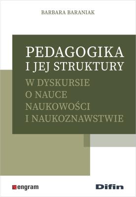 Pedagogika i jej struktury w dyskursie o nauce naukowości i naukoznawstwie. Autor: Baraniak Barbara. SmakLiter.pl Okładka książki Pedagogika i jej struktury w dyskursie o nauce naukowości i naukoznawstwie