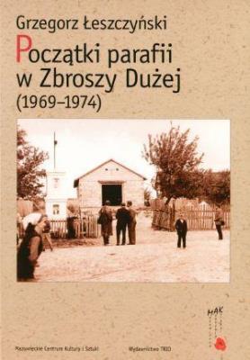 Okładka książki Początki parafii w Zbroszy Dużej (1969-1974)