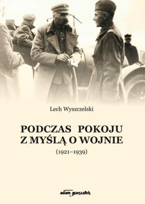 Podczas pokoju z myślą o wojnie (1921-1939). Autor: Wyszczelski Lech. SmakLiter.pl Okładka książki Podczas pokoju z myślą o wojnie (1921-1939)