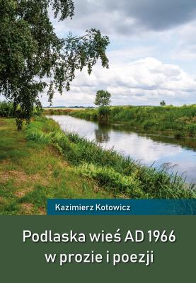 Okładka książki Podlaska wieś AD 1966 w prozie i poezji