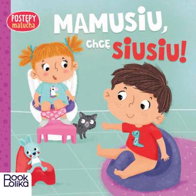 Postępy malucha. Mamusiu, chcę siusiu!. Autor: Paulina Chmurska. SmakLiter.pl Okładka książki Postępy malucha. Mamusiu, chcę siusiu!