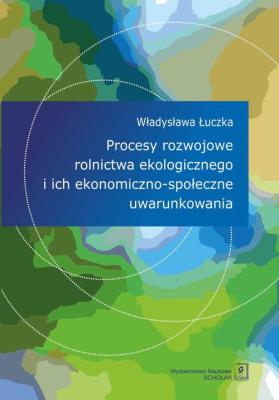 Procesy rozwojowe rolnictwa ekologicznego i ich ekonomiczno-społeczne uwarunkowania. Autor: Łuczka Władysława. SmakLiter.pl Okładka książki Procesy rozwojowe rolnictwa ekologicznego i ich ekonomiczno-społeczne uwarunkowania