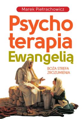 Psychoterapia Ewangelią. Autor: Pietrachowicz Marek. SmakLiter.pl Okładka książki Psychoterapia Ewangelią