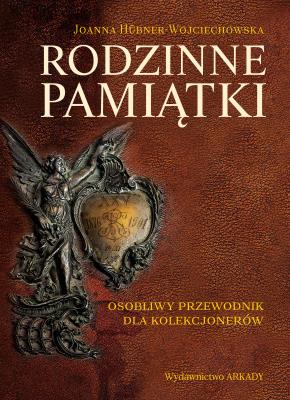 Rodzinne pamiątki. Osobliwy przewodnik dla kolekcj. Autor: Joanna Hbner-Woyciechowska. SmakLiter.pl Okładka książki Rodzinne pamiątki. Osobliwy przewodnik dla kolekcj