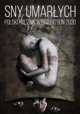 Sny umarłych Polski rocznik weird fiction 2020 T.1. Autor: praca zbiorowa. SmakLiter.pl Okładka książki Sny umarłych Polski rocznik weird fiction 2020 T.1