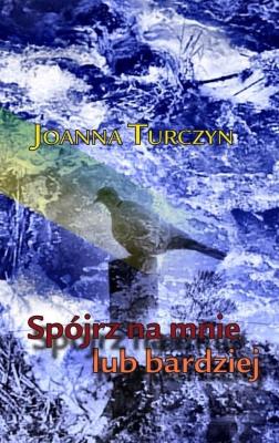 Spójrz na mnie lub bardziej. Autor: Joanna Turczyn. SmakLiter.pl Okładka książki Spójrz na mnie lub bardziej