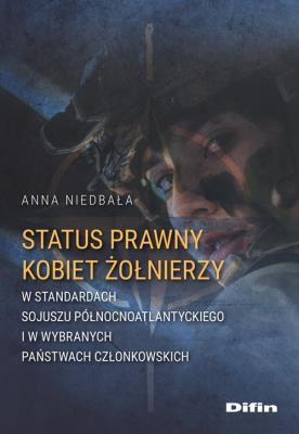 Status prawny kobiet żołnierzy w standardach Sojuszu Północnoatlantyckiego i w wybranych państwach c. Autor: Pawłowska-Niedbała Anna. SmakLiter.pl Okładka książki Status prawny kobiet żołnierzy w standardach Sojuszu Północnoatlantyckiego i w wybranych państwach c