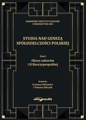 Studia nad genezą spółdzielczości polskiej. Tom I. Okres zaborów i II Rzeczypospolitej. Autor: (red.) Grażyna Olszaniec, Tomasz Sińczak. SmakLiter.pl Okładka książki Studia nad genezą spółdzielczości polskiej. Tom I. Okres zaborów i II Rzeczypospolitej