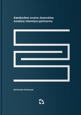 Swobodna ocena dowodów. Analiza interdyscyplinarna. Autor: Bartłomiej Kucharzyk. SmakLiter.pl Okładka książki Swobodna ocena dowodów. Analiza interdyscyplinarna